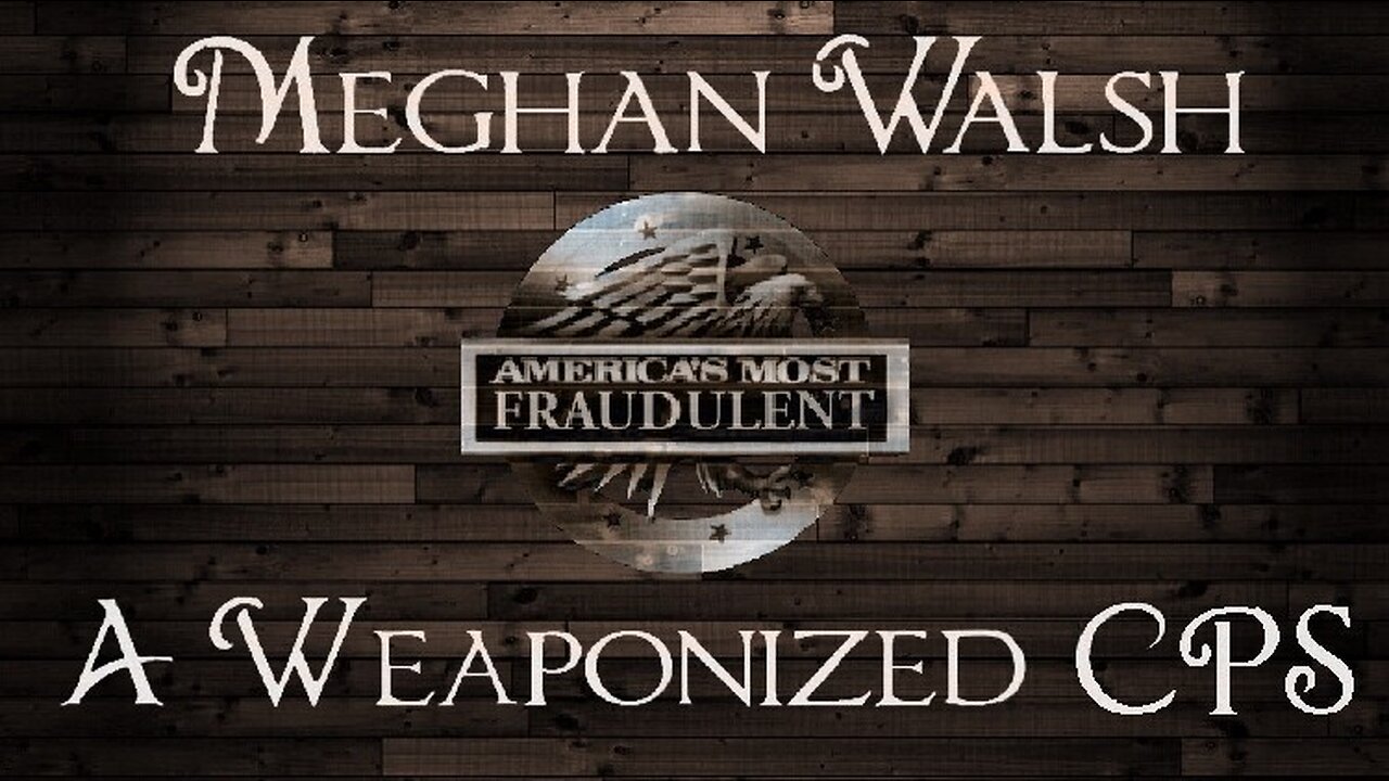 CPS Weaponized w/Meghan Walsh