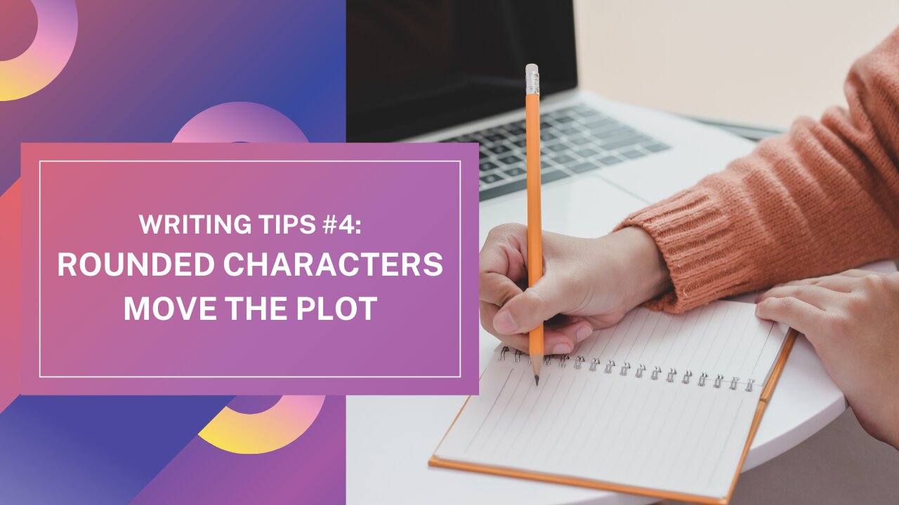 Writing Tip #4: Rounded Characters Move the Plot | Writing Tips