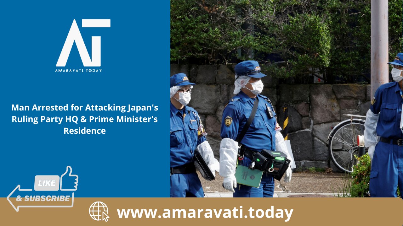 Man Arrested for Attacking Japan's Ruling Party HQ & Prime Minister's Residence | Amaravati Today