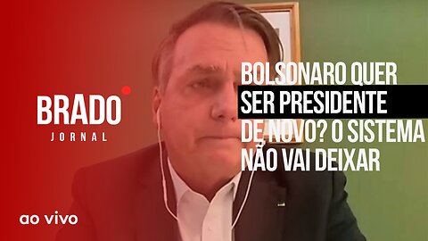 BOLSONARO QUER SER PRESIDENTE DE NOVO? O SISTEMA NÃO VAI DEIXAR - AO VIVO: BRADO JORNAL - 08/05/2023