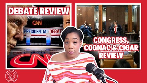 2024 Presidential Debate Review/Congress Cognac & Cigar Review
