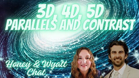 3D, 4D, 5D Contrast and Parallels with Honey and Wyatt