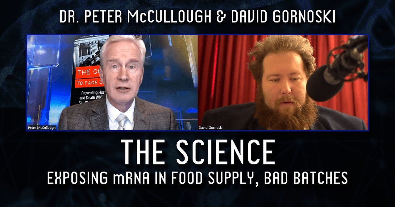 The Science: Dr. Peter McCullough Exposes mRNA in Food Supply, Bad Batches