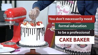 YOU DON'T NECESSARILY NEED FORMAL EDUCATION TO BE A PROFESSIONAL CAKE BAKER