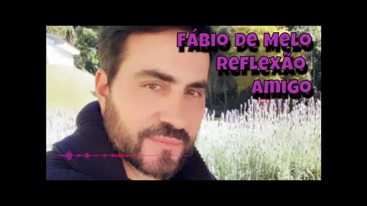 Fábio de Melo - Reflexão "Amigo".