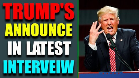 TRUMP'S ANNOUNCE IN LATEST INTERVIEW - TRUMP NEWS