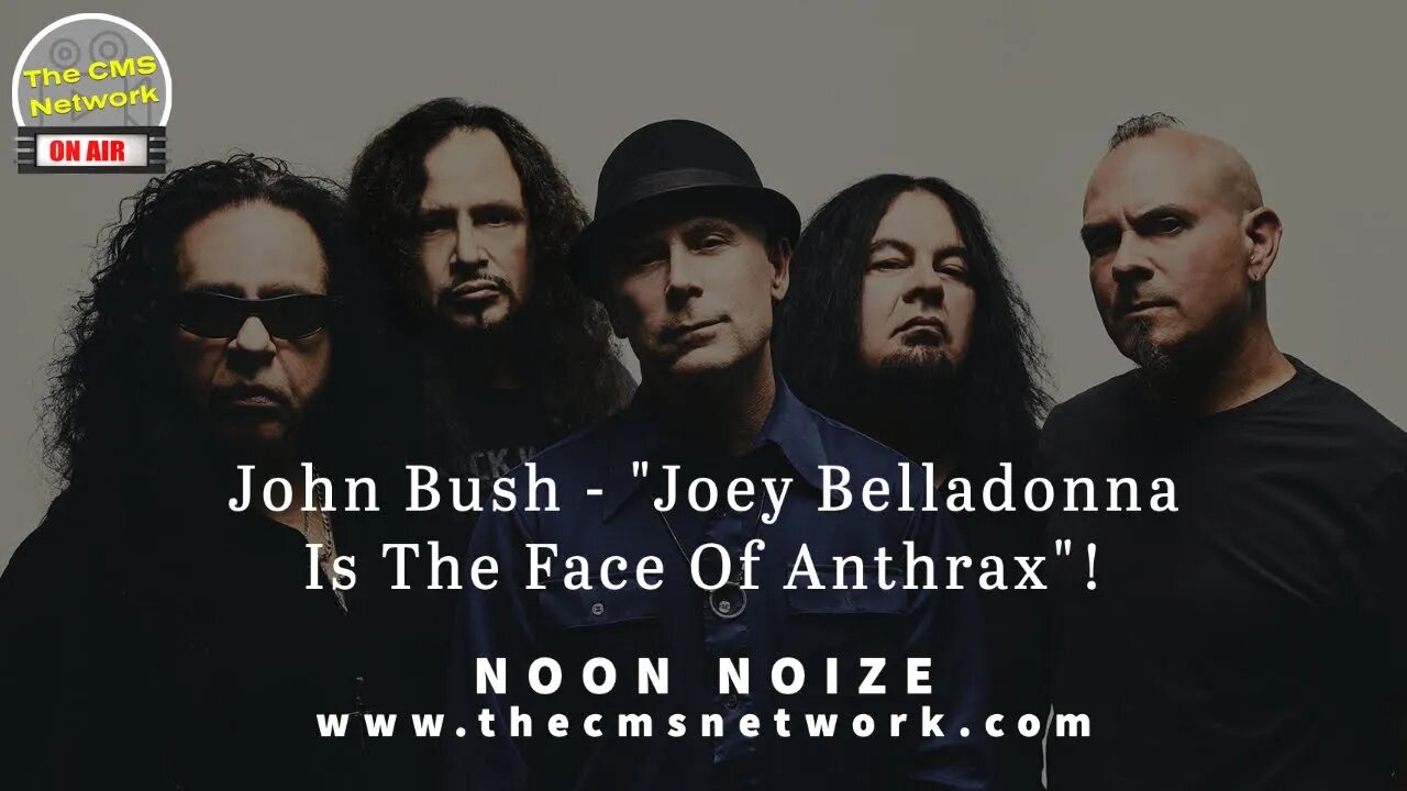 CMSN | Noon Noize - John Bush: "Joey Belladonna Is The Face Of Anthrax"!