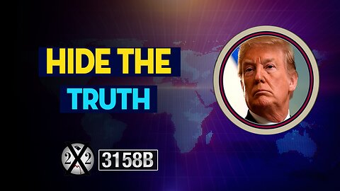 X22 REPORT #3158B - HIDE THE TRUTH