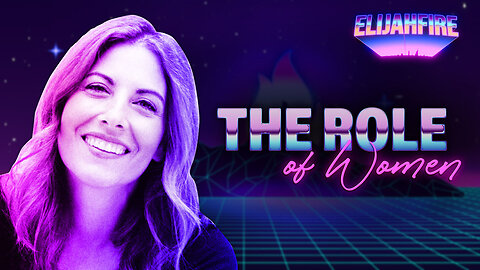 “THE ROLE OF WOMEN” ElijahFire: Ep. 223 – JENNIFER MARTIN 