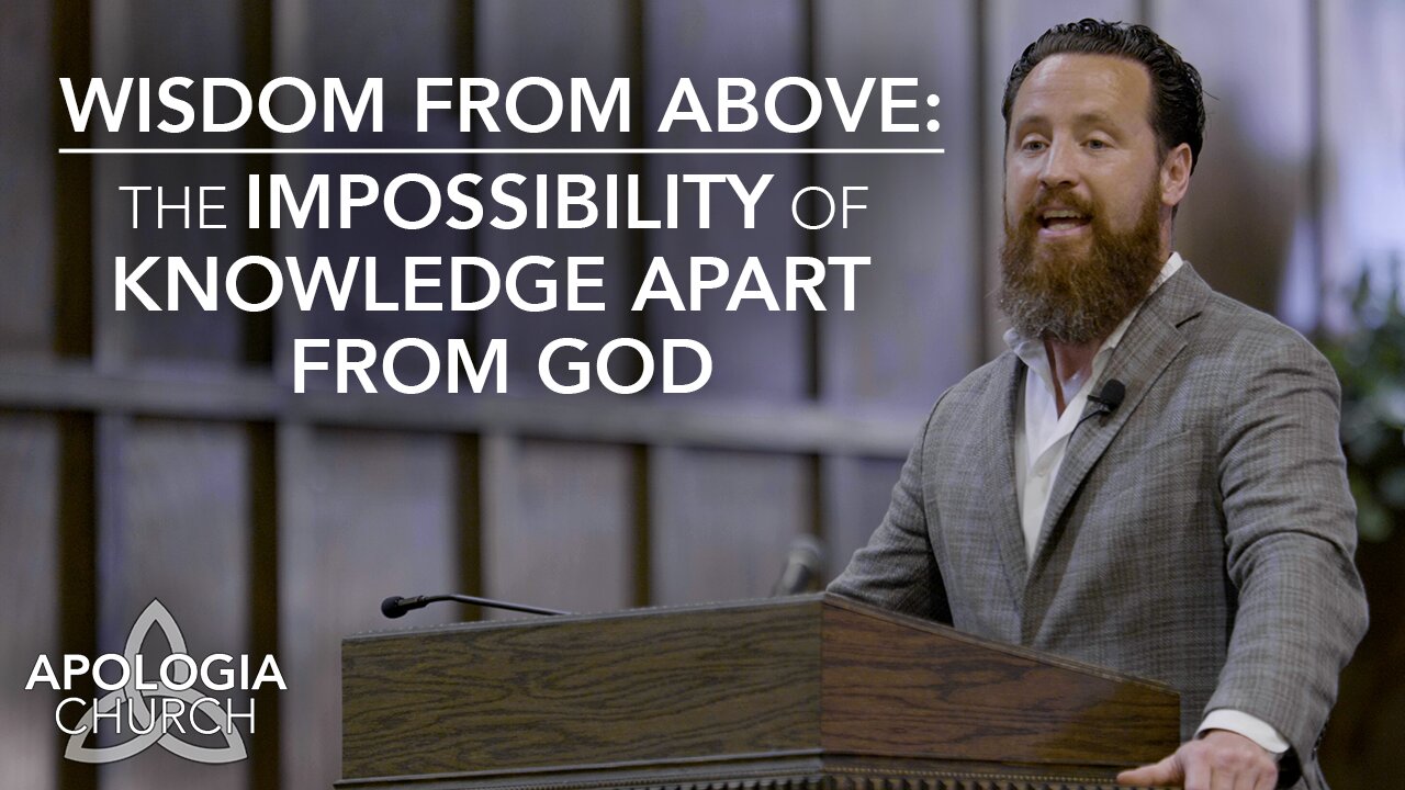 Wisdom From Above - The Impossibility & Futility of Knowledge Apart From God