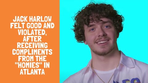 Jack Harlow Felt Good and Violated, After Receiving Compliments From The "Homies" in Atlanta