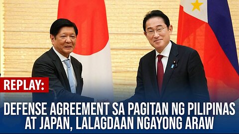 REPLAY | Defense Agreement sa pagitan ng Pilipinas at Japan, lalagdaan ngayong araw