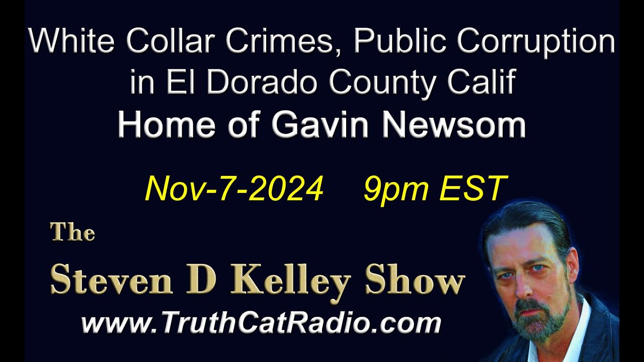 Whit Collar Crimes, and Public Corruption in El Dorado County Calif. Steven D Kelley Show 11-7-2024