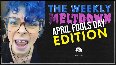 APRIL FOOLS: The Weekly Meltdown