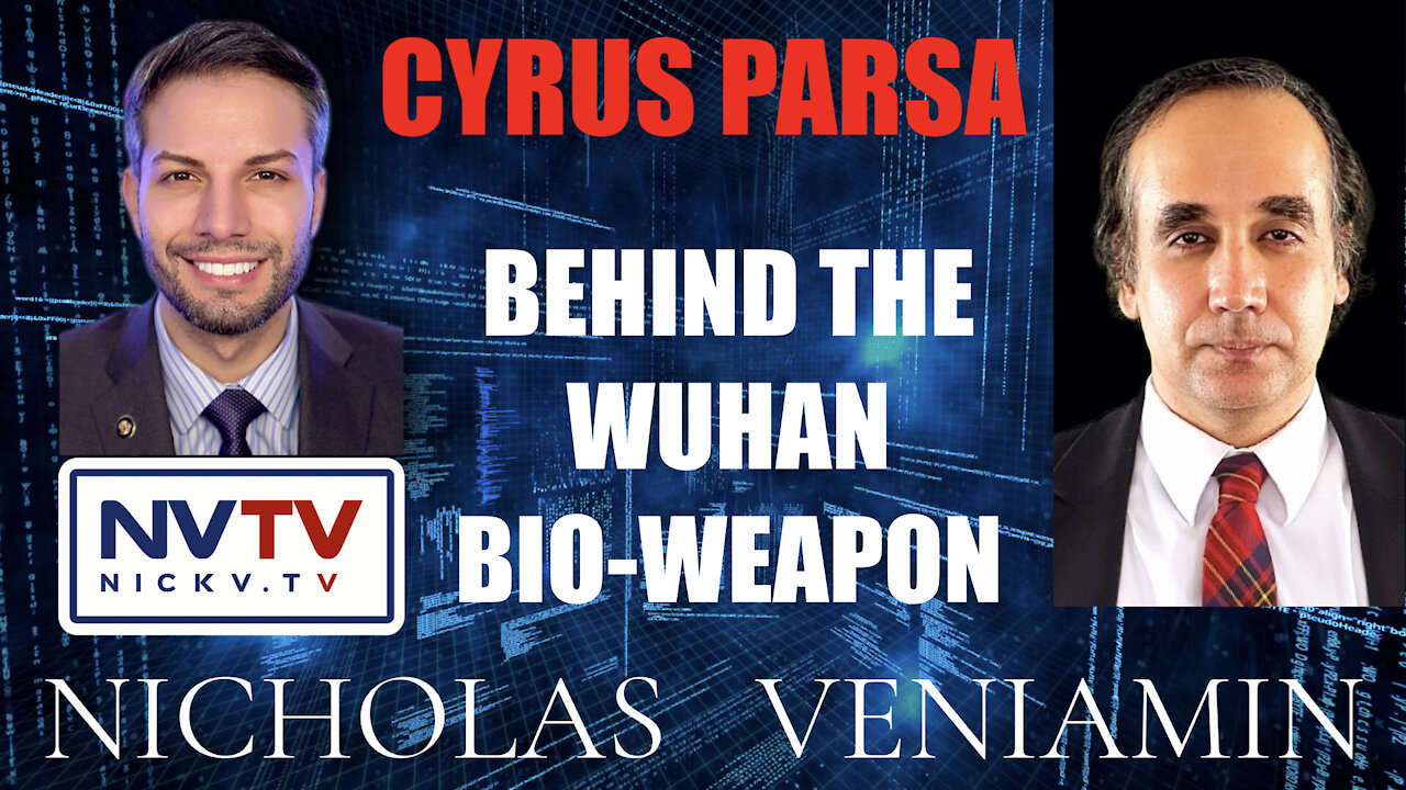 Cyrus Parsa Discusses Behind The Wuhan Bio-Weapon with Nicholas Veniamin