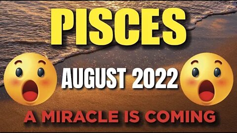 Pisces ♓ 😲🤯 A MIRACLE IS COMING😲🤯 ♓ Pisces tarot august 2022