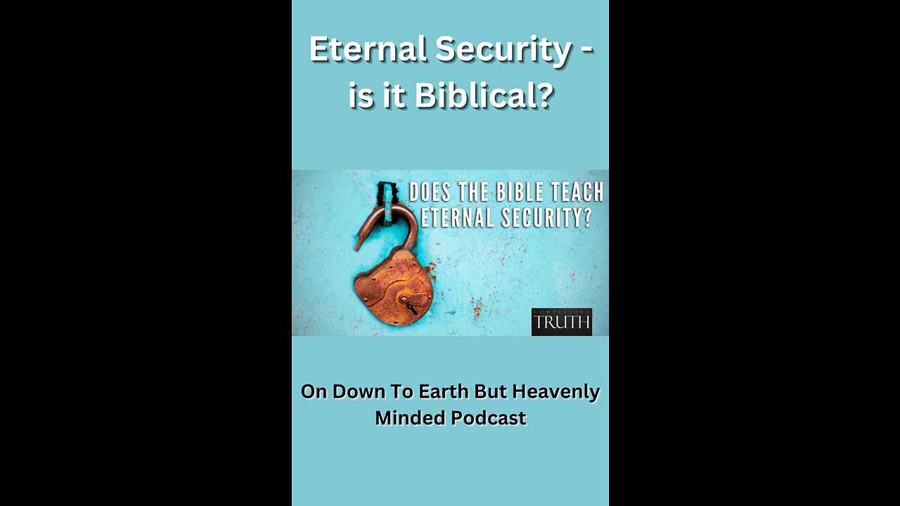 Eternal Security is it Biblical, On Down to Earth But Heavenly Minded Podcast