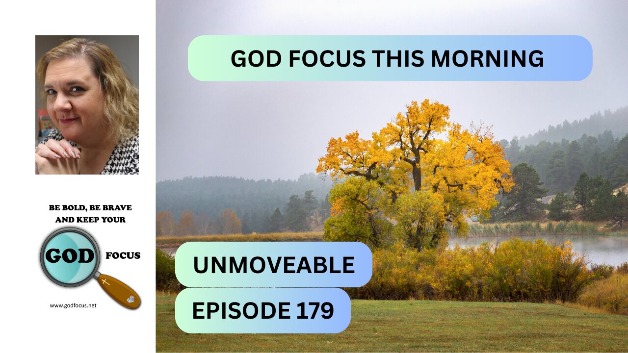 GOD FOCUS THIS MORNING EP-179 UNMOVEABLE