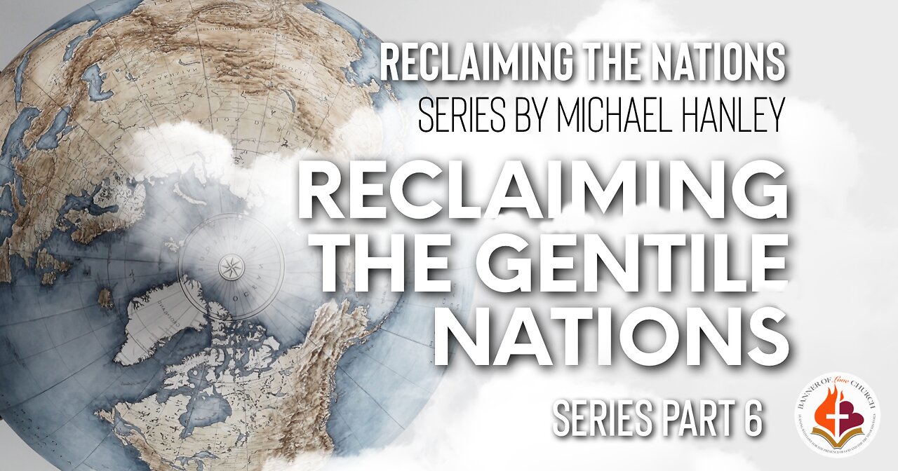 Reclaiming the Gentile Nations, Pt. 6 - Reclaiming the Nations Series by Michael Hanley