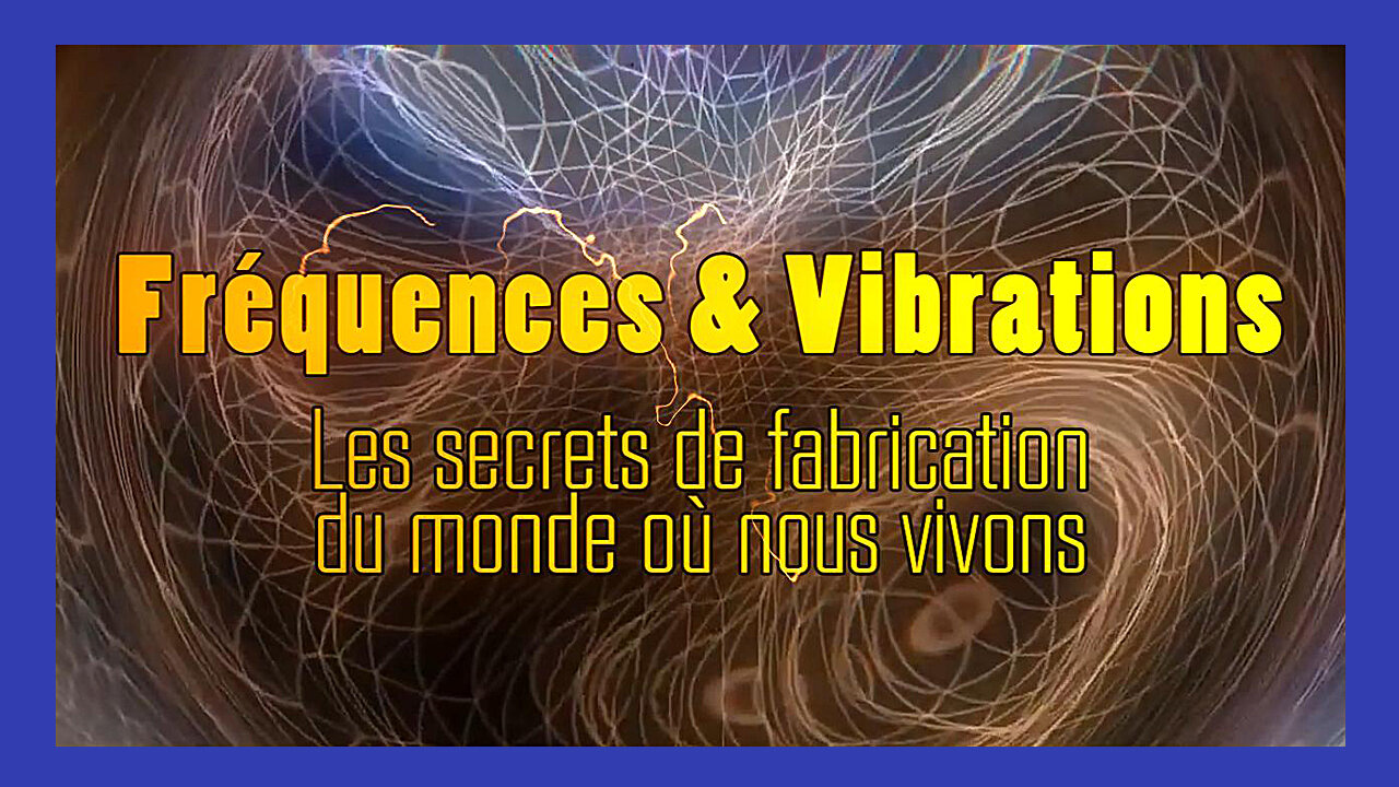 Fréquences et Vibrations. Les grands secrets de nôtre monde (Hd 720)