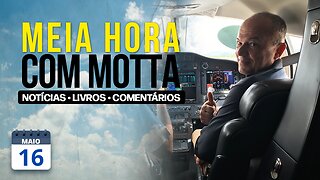 Meia Hora com Motta - 16 de maio de 2023