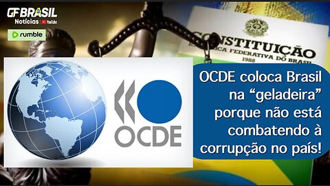 OCDE coloca Brasil na “geladeira” porque não está combatendo à corrupção no país!