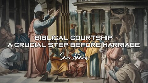 Sam Adams - Biblical Courtship: A Crucial Step Before Marriage