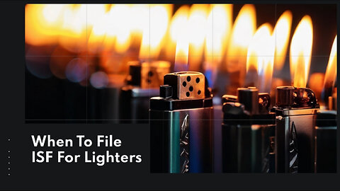 Streamlining Your Lighter Imports: Mastering the ISF Filing Process