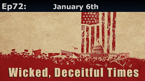 Episode 72: January 6th. Wicked, Deceitful Times