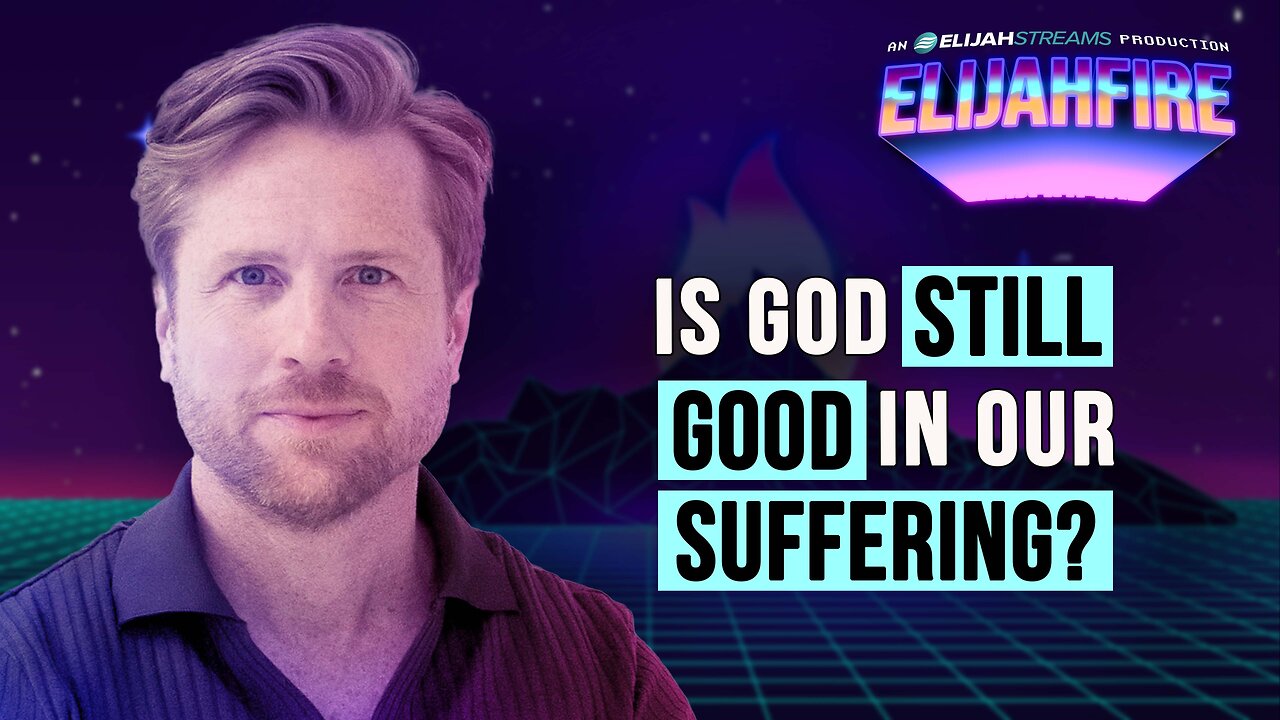 IS GOD STILL GOOD IN OUR SUFFERING? ElijahFire: Ep. 515 – JOSH ADKINS