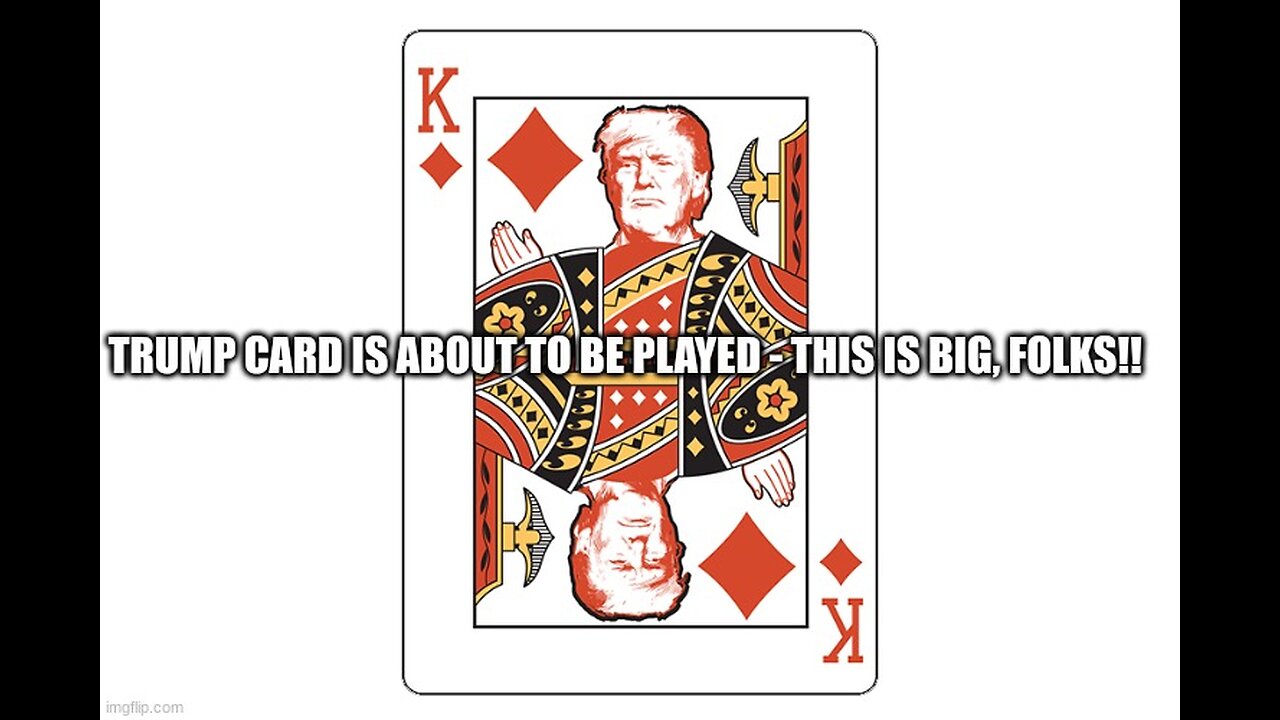 Trump Card Is About To Be Played - This is BIG, Folks!!