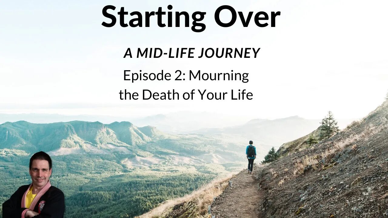 Starting Over: A Mid-life Journey Episode 2: Mourning the Death of Your Life