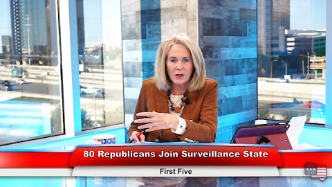 80 Republicans Join Surveillance State | First Five 12.6.21