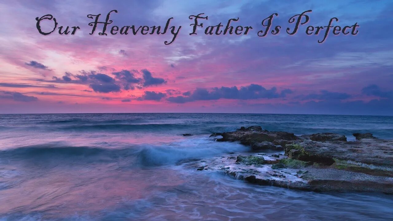 Our Heavenly Father Is Perfect