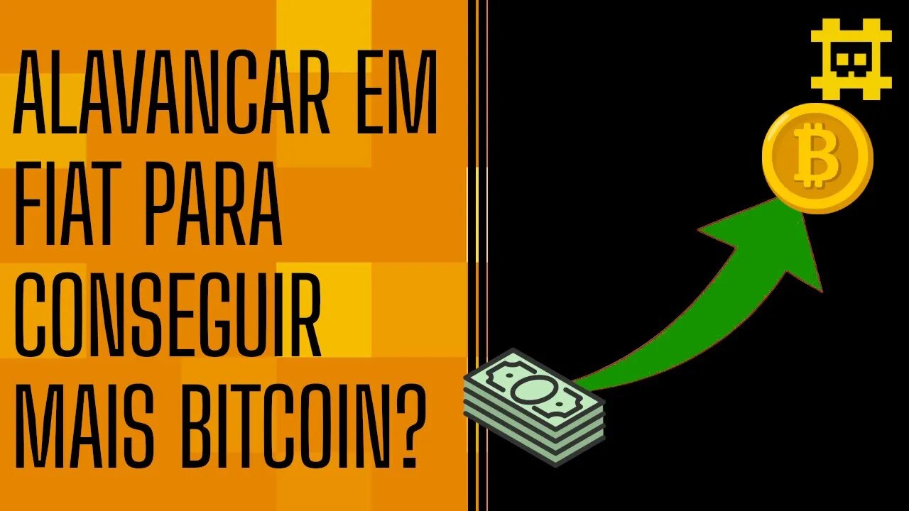 Uso de alavancagem em dinheiro FIAT para comprar mais bitcoin vale a pena? - [CORTE]