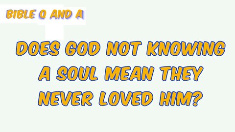 Does God Not Knowing a Soul Mean They Never Loved Him?