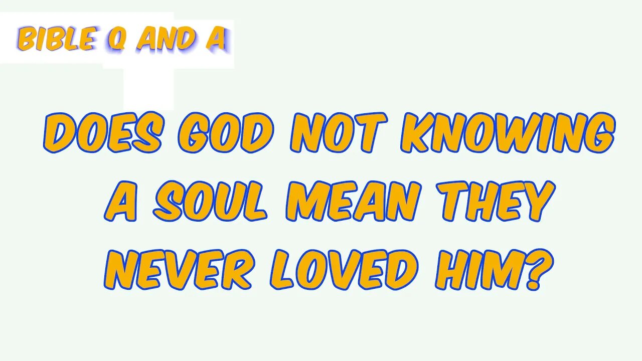 Does God Not Knowing a Soul Mean They Never Loved Him?
