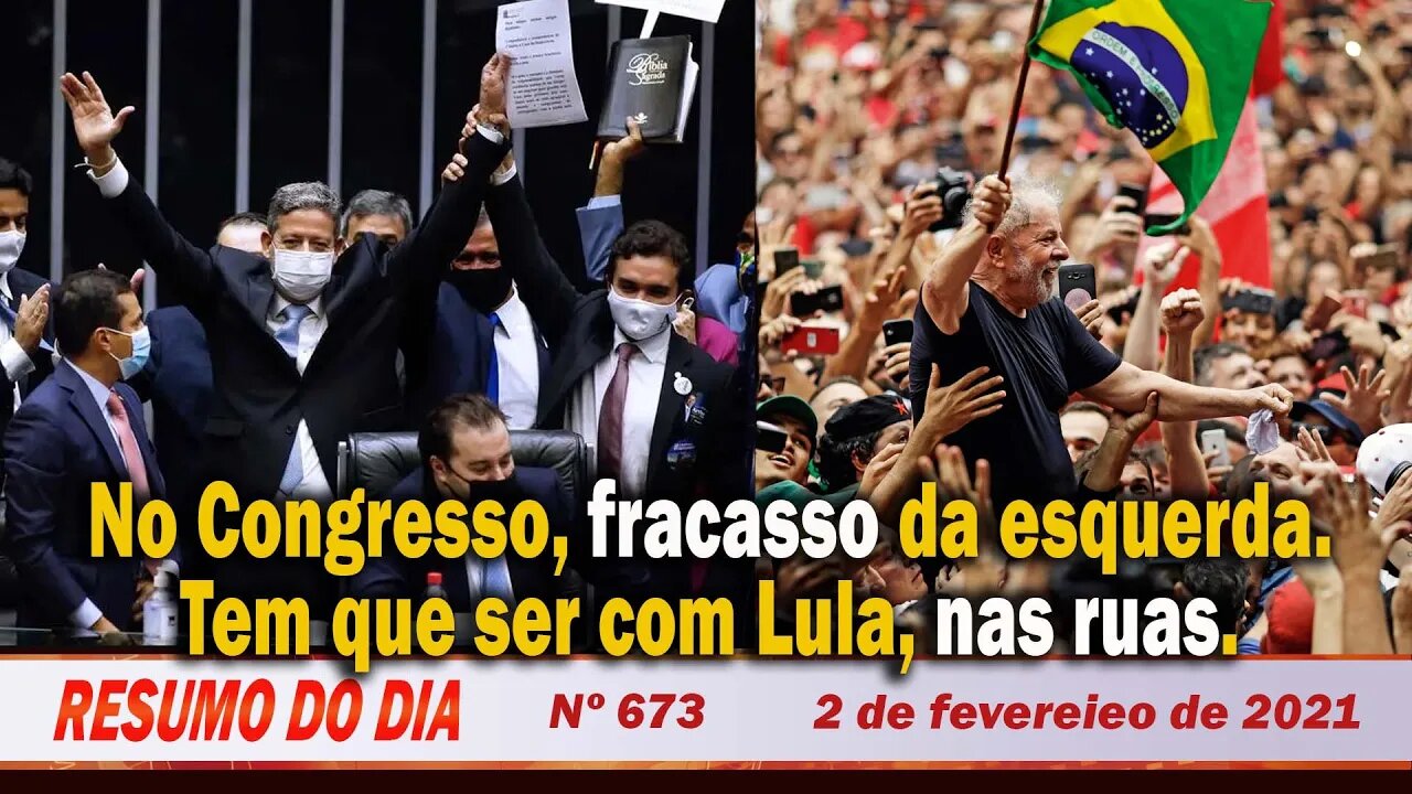 No Congresso, fracasso da esquerda. Tem que ser com Lula, nas ruas - Resumo do Dia Nº 673 - 2/2/21