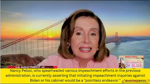 Nancy Pelosi, who spearheaded various impeachment efforts in the previous administration