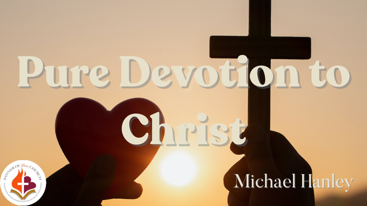 Pure Devotion to Christ -Michael Hanley- August 27th, 2023