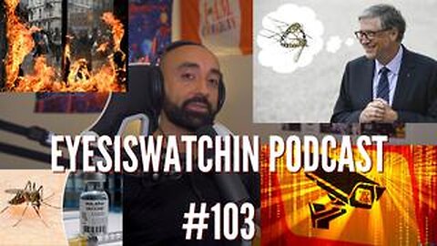 EyesIsWatchin Podcast #103 - Malaria & Mutant Mosquitoes, Civil Unrest, Depopulation 2.0