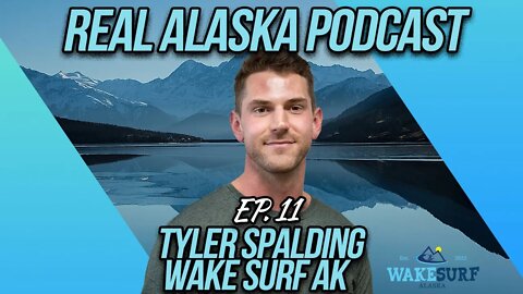 Real Alaska Ep. 11: Tyler Spalding of Wake Surf AK!