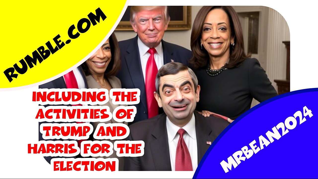 TRUMP, HARRIS AND MR. BEAN!!!