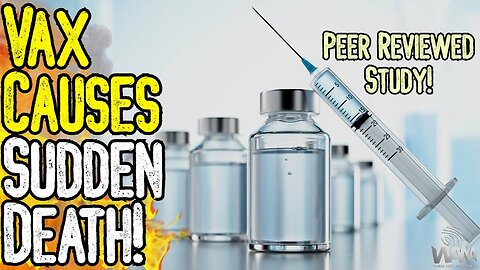 VAX CAUSES SUDDEN DEATH! - Peer Reviewed Papers PROVE What We've Been Warning About!