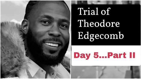 Theodore Edgecomb Trial - LIVE!!! - Day 5...Part II