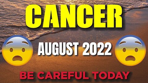 Today's Horoscope Cancer ♋ 😨😲BE CAREFUL TODAY😨😲 August 2022♋ Cancer tarot 2022 ♋