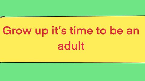 Time to be an adult