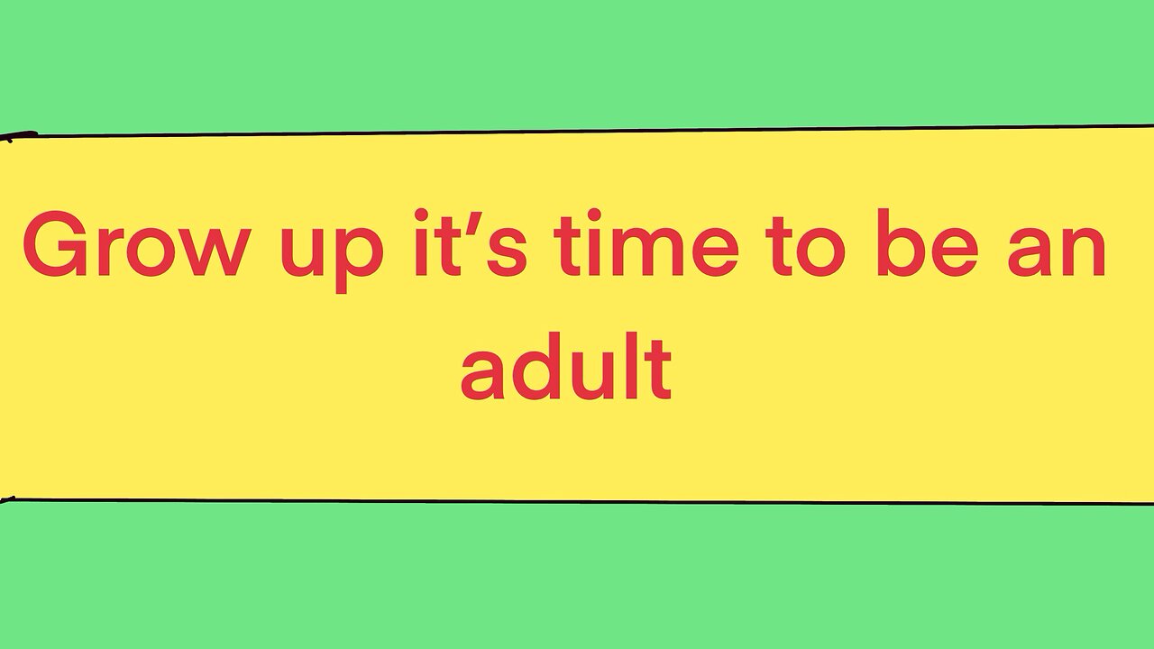 Time to be an adult