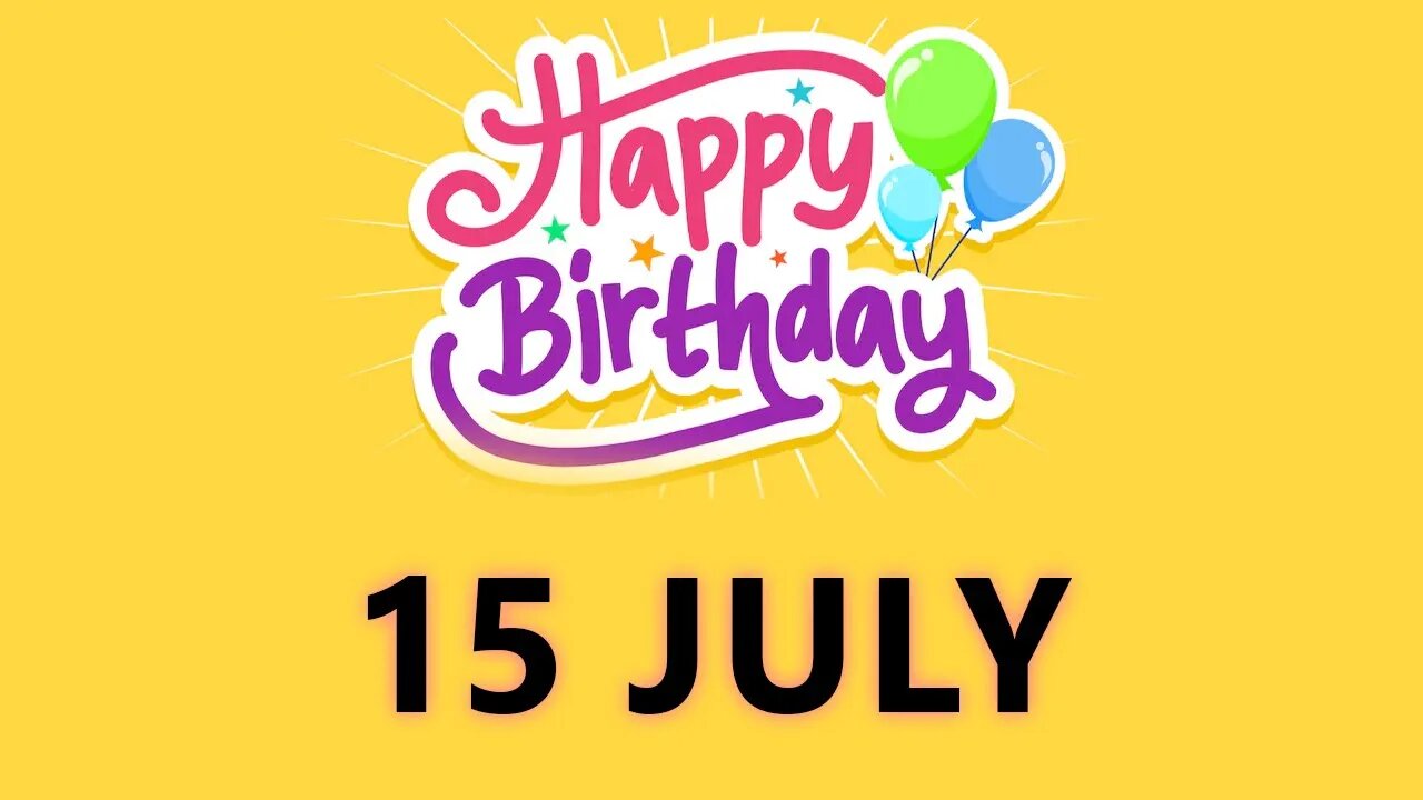 Happy Birthday to all who have Birthday on 15 July - Birthday Wish From Birthday Bash