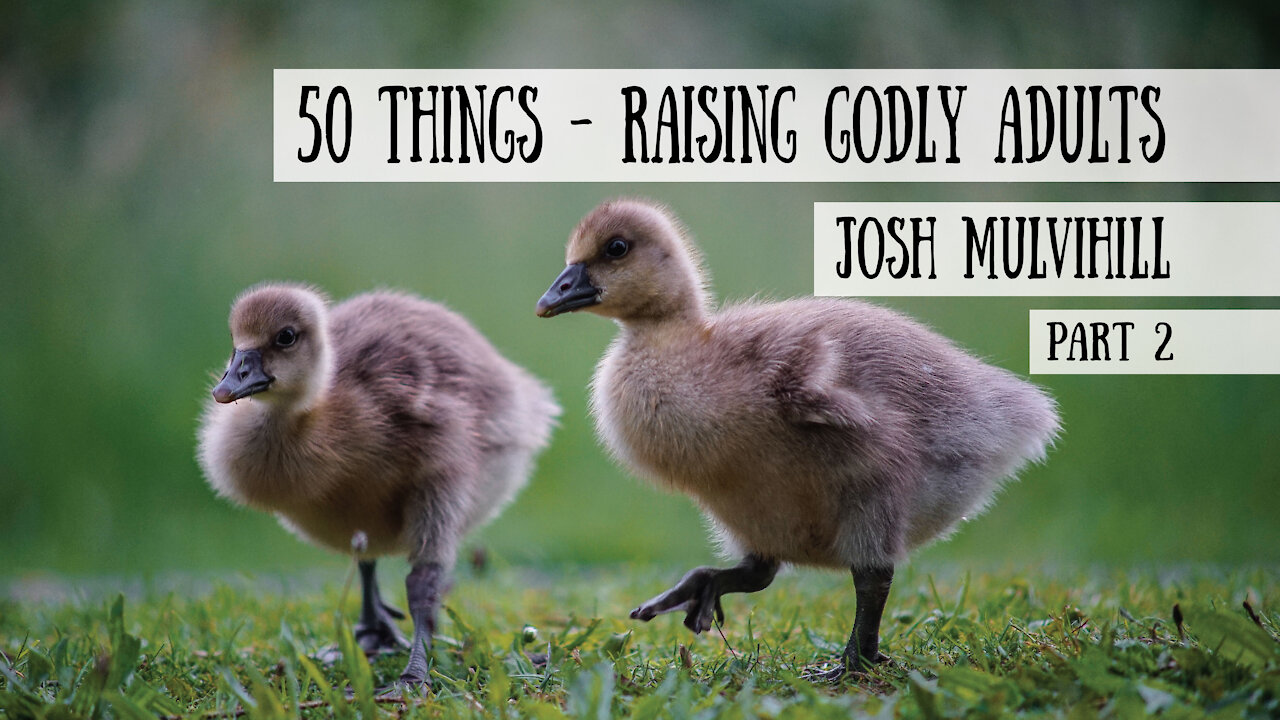 50 Things - Raising Godly Adults - Josh Mulvihill, Part 2